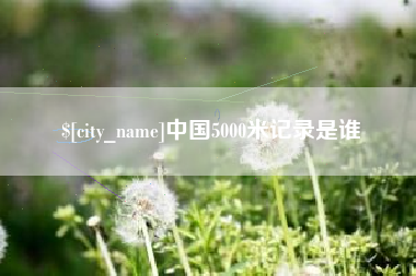 如皋中国5000米记录是谁