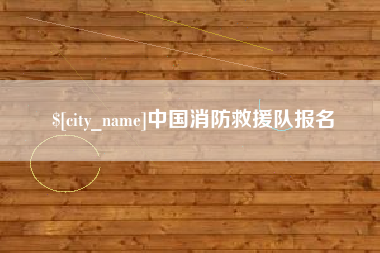 如皋中国消防救援队报名