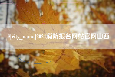 如皋2024消防报名网站官网山西