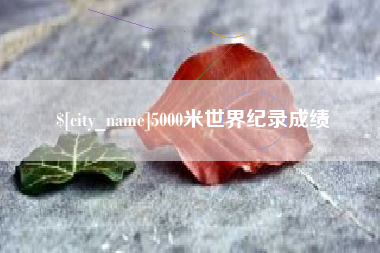 如皋5000米世界纪录成绩