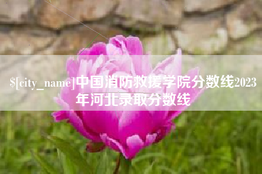 如皋中国消防救援学院分数线2023年河北录取分数线