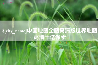 如皋中国地图全图高清版世界地图高清十亿像素