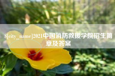 如皋2021中国消防救援学院招生简章及答案