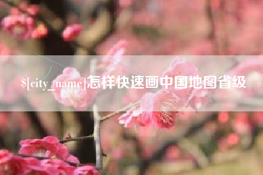 如皋怎样快速画中国地图省级