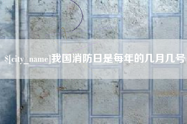 如皋我国消防日是每年的几月几号