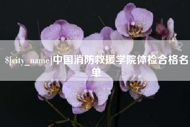 如皋中国消防救援学院体检合格名单