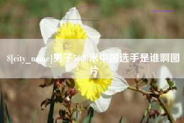 如皋男子5000米中国选手是谁啊图片